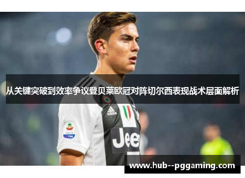 从关键突破到效率争议登贝莱欧冠对阵切尔西表现战术层面解析