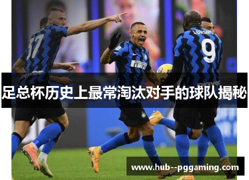 足总杯历史上最常淘汰对手的球队揭秘