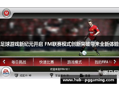 足球游戏新纪元开启 FM联赛模式创新突破带来全新体验