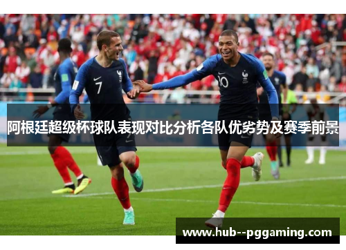 阿根廷超级杯球队表现对比分析各队优劣势及赛季前景