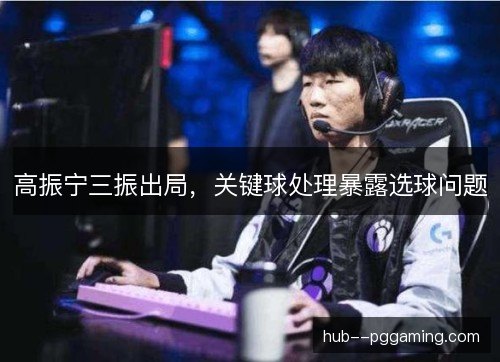 高振宁三振出局，关键球处理暴露选球问题